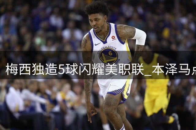 梅西独造5球闪耀美职联 本泽马点赞致敬球王表现