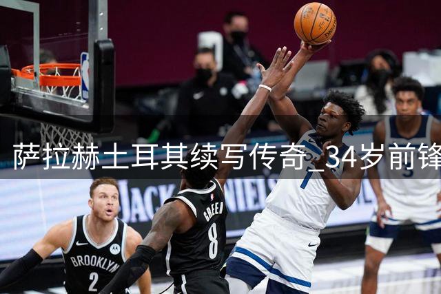 萨拉赫土耳其续写传奇 34岁前锋用进球回击质疑